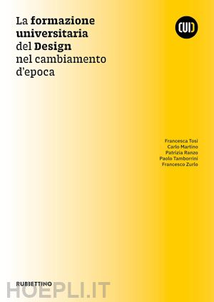 tosi f.(curatore); martino c.(curatore); ranzo p.(curatore) - la formazione universitaria del design nel cambiamento