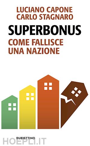 capone luciano; stagnaro carlo - superbonus. come fallisce una nazione