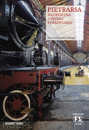 maggi s. (curatore) - pietrarsa. da officina a museo ferroviario