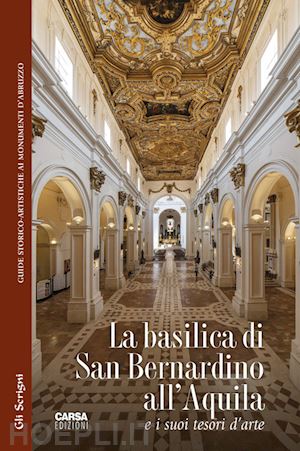 d'antonio maurizio; maccherini michele - la basilica di san bernardino all'aquila e i suoi tesori d'arte