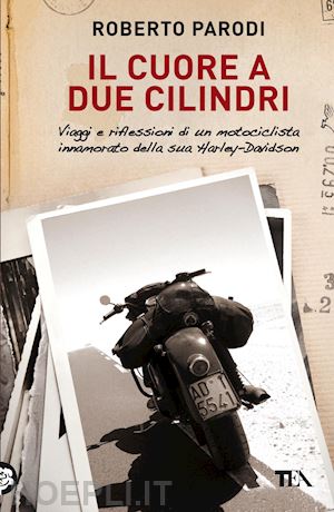 parodi roberto - cuore a due cilindri. viaggi e riflessioni di un motociclista innamorato della s