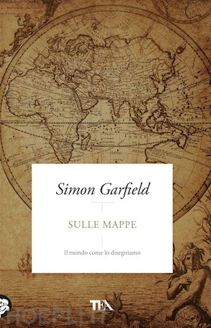 garfield simon - sulle mappe. il mondo come lo disegniamo