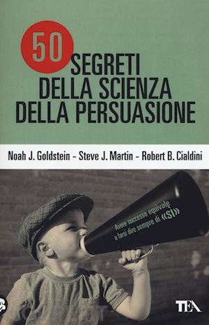 50 Segreti Della Scienza Della Persuasione - Goldstein Noah J.; Martin  Steve J.; Cialdini Robert B.