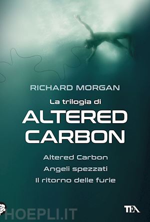 morgan richard k. - trilogia di altered carbon: altered carbon-angeli spezzati-il ritorno delle furi
