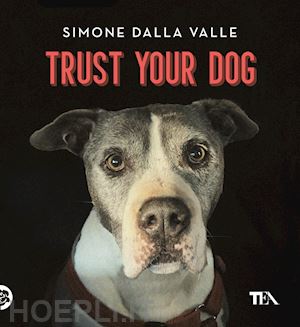 dalla valle simone - trust your dog. come costruire una relazione consapevole ed equilibrata con il p