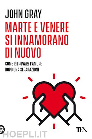 gray john - marte e venere si innamorano di nuovo. come ritrovare l'amore dopo una separazio