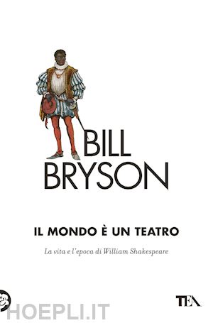 bryson bill - il mondo e' un teatro. la vita e l'epoca di william shakespeare