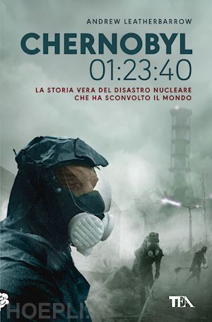 leatherbarrow andrew - chernobyl 01:23:40. la storia vera del disastro nucleare che ha sconvolto il mon