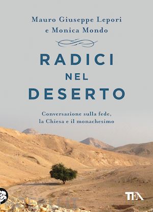 lepori mauro giuseppe; mondo monica - radici nel deserto. conversazione sulla fede, la chiesa e il monachesimo