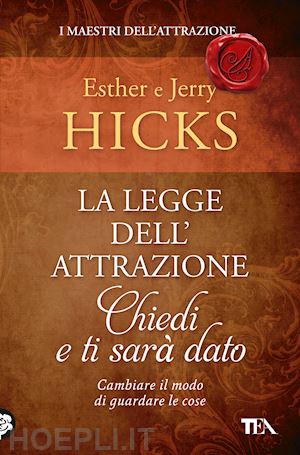 hicks esther; hicks jerry - la legge dell'attrazione. chiedi e ti sara' dato