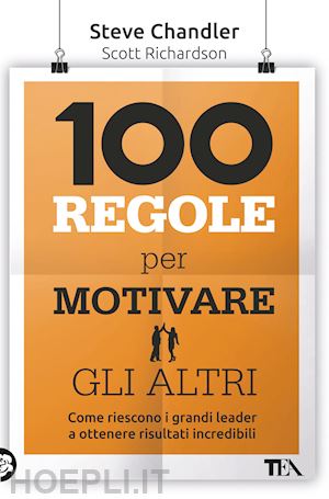 chandler steve; richardson scott - 100 regole per motivare gli altri