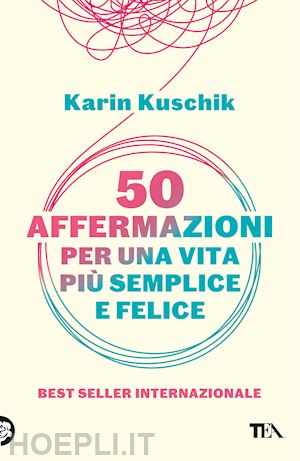 kuschik karin - 50 affermazioni per una vita piu' semplice e felice