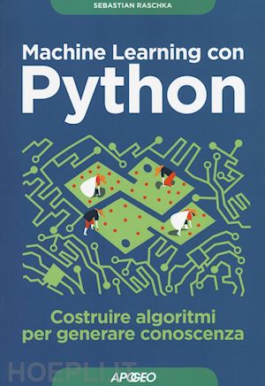 raschka sebastian - machine learning con python. costruire algoritmi per generare conoscenza