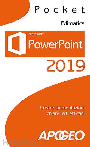 edimatica (curatore) - powerpoint 2019. creare presentazioni chiare ed efficaci