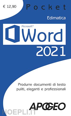edimatica (curatore) - word 2021. produrre documenti di testo puliti, eleganti e professionali