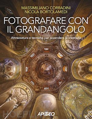 bortolamedi nicola; corradini massimiliano - fotografare con il grandangolo. attrezzatura e tecniche