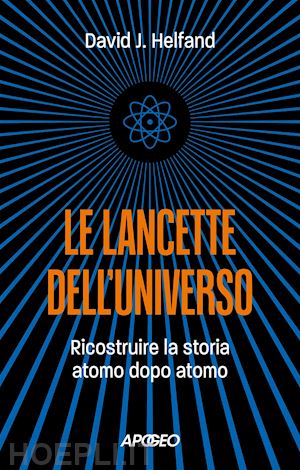 helfand david j. - le lancette dell'universo. ricostruire la storia atomo dopo atomo