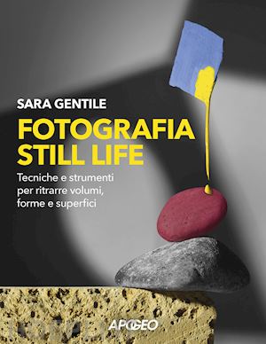 FOTOGRAFIA STILL LIFE. STRUMENTI E TECNICHE PER RITRARRE VOLUMI, FORME E SUPERFI