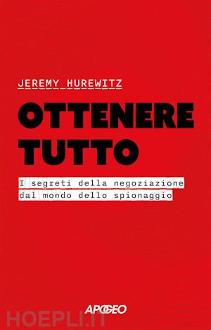 hurewitz jeremy - ottenere tutto. i segreti della negoziazione dal mondo dello spionaggio