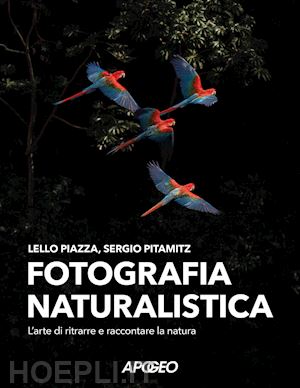 piazza lello; pitamitz sergio - fotografia naturalistica. l'arte di ritrarre e raccontare la natura