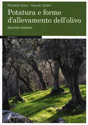 gucci riccardo; cantini claudio - potatura e forme di allevamento dell'olivo