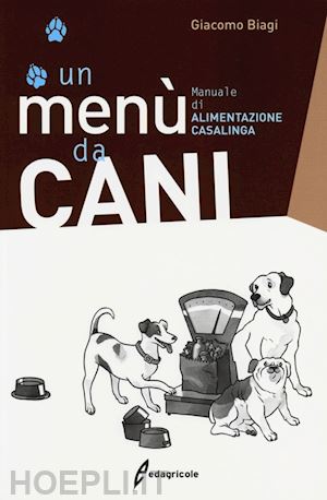biagi giacomo - menu' da cani. manuale di alimentazione casalinga