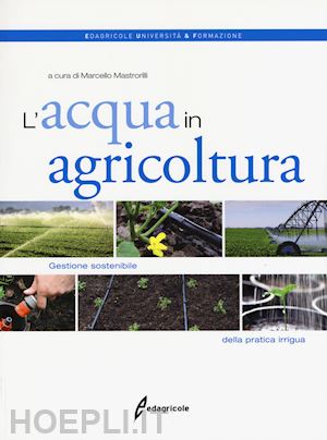 mastrorilli m. (curatore) - l'acqua in agricoltura. gestione sostenibile della pratica irrigua