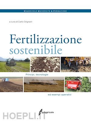 grignani c. (curatore) - fertilizzazione sostenibile. principi, tecnologie ed esempi operativi