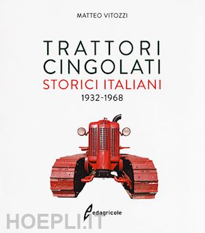 vitozzi matteo - trattori cingolati storici italiani (1932-1968). ediz. a colori