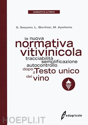 sequino stefano, bonifazi luigi, apollonio massimiliano - la nuova normativa vitivinicola