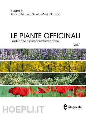 nicola silvana, scarpa maria grazia (curatore) - le piante officinali, vol. 1: produzione e prima trasformazione