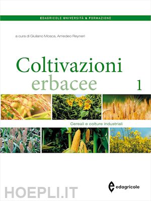 mosca giuliano, reyneri amedeo (curatore) - coltivazioni erbacee. vol. 1: cereali e colture industriali