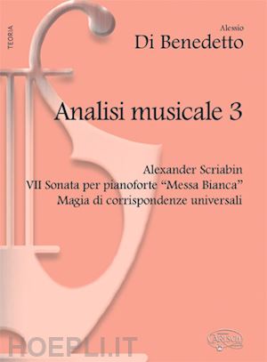 di benedetto alessio - analisi musicale. vol. 3: alexander scriabin. vii sonata per pianoforte «messa bianca». magia di corrispondenze universali