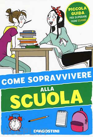 olivieri eleonora - come sopravvivere alla scuola. ediz. illustrata