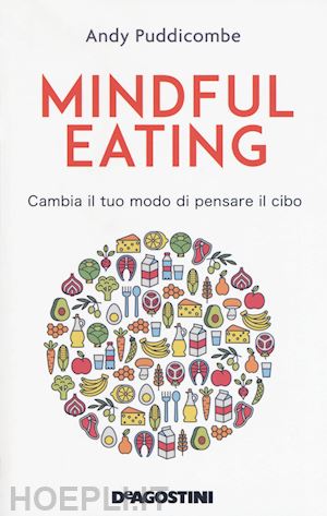puddicombe andy - mindful eating. cambia il tuo modo di pensare il cibo