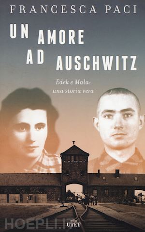 paci francesca - un amore ad auschwitz. edek e mala: una storia vera