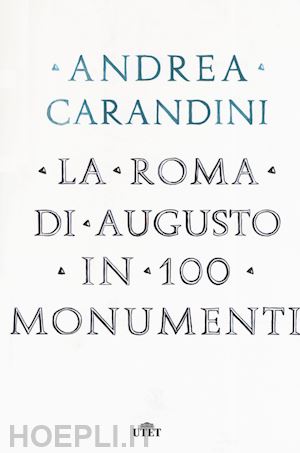 carandini andrea - la roma di augusto in 100 monumenti