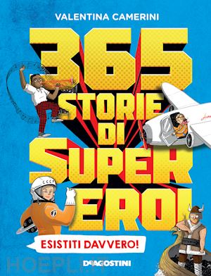 camerini valentina - 365 storie di super eroi esistiti davvero!