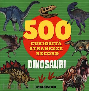 lupano lisa - dinosauri. 500 curiosita', stranezze, record. ediz. a colori