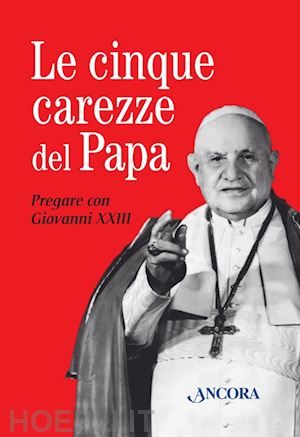 giovanni xxiii - le cinque carezze del papa. pregare con giovanni xxiii. con gadget