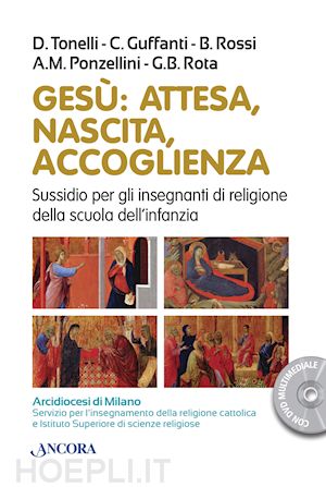 guffanti cinzia; ponzellini anna maria; rossi barbara; rota gian battista; tonelli debora - gesù: l'attesa, la nascita, la crescita