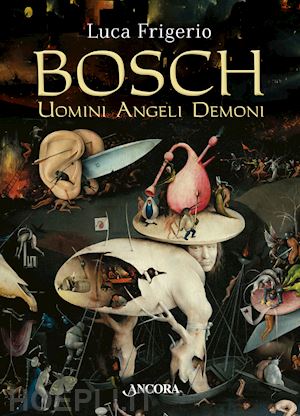 frigerio luca - bosch. uomini angeli demoni