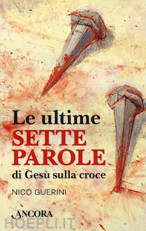 guerini nico - le ultime sette parole di gesù sulla croce