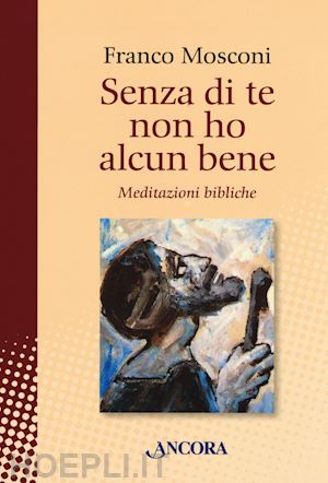 mosconi franco - senza di te non ho alcun bene. meditazioni bibliche