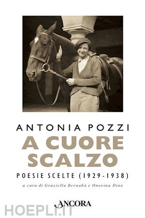 pozzi antonia; bernabo' g. (curatore); dino o. (curatore) - a cuore scalzo. poesie scelte (1929-1938)