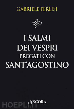 ferlisi gabriele - i salmi dei vespri pregati con sant'agostino