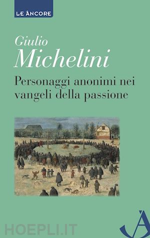 michelini giulio - personaggi anonimi nei vangeli della passione