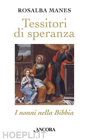 manes rosalba - tessitori di speranza. i nonni nella bibbia