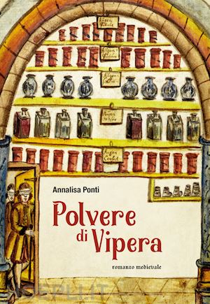 ponti annalisa - polvere di vipera. romanzo medievale. ediz. illustrata