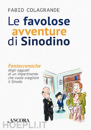 colagrande fabio - favolose avventure di sinodino. fantacronache degli agguati di un impertinente c